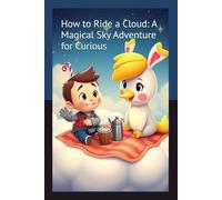 How to Ride a Cloud: A Magical Sky Adventure for Curious: A Whimsical Tale of Friendship, Flying, and Fluffy Dreams | Discover the Secret World Above the Clouds | Age 3 to 10
