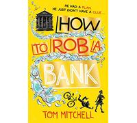 How to Rob a Bank: A Funny Crime-Caper About a Teenage Boy and the Heist of the Century