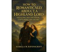 How to romantically abduct a highland lord: Stealing His Freedom, Capturing His Heart