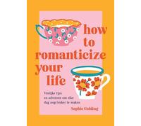 How to romanticize your life: Vrolijke tips en adviezen om elke dag nog leuker te maken