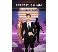 How To Ruin a Date And Other Failed Missions: A Romantic Action Comedy