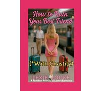 How to Ruin Your Best Friend With Chastity: A Femdom Friends to Lovers Romance (The Keyholder Girls: Chastity and Romance in the City)