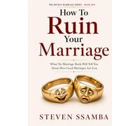 HOW TO RUIN YOUR MARRIAGE: What No Marriage Book Will Tell You About How Good Marriages Are Lost: 1 (The Honest Marriage Series)