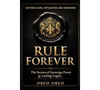 How To Rule Forever: A Dynasty Lesson From The British Royal Family For Modern-Day Leadership And Generational Wealth Transfer: The Forbidden Playbook of Permanent Power