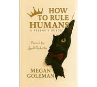 HOW TO RULE HUMANS: A Feline's Guide