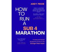 How to Run a Sub-4 Marathon: The Coach’s Blueprint: Training Plans, Strength Workouts, Pacing & Race-Day Strategy