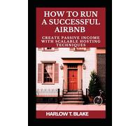 HOW TO RUN A SUCCESSFUL AIRBNB: Create Passive Income with Scalable Hosting Techniques