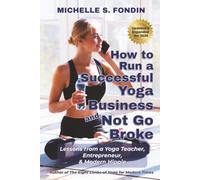 How to Run a Successful Yoga Business and Not Go Broke: Lessons from a Yoga Teacher, Entrepreneur, and Modern Hippie: 2 (Yoga Teacher Books)