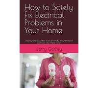 How to Safely Fix Electrical Problems in Your Home: Step-by-Step Guidance from a Friendly, Neighborhood Electrician, aka “Papa Noise”