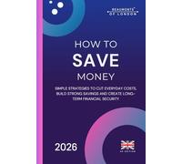 How To Save Money: A Practical UK Guide to Cutting Costs, Reducing Bills and Building Financial Security (Beaumonts of London - UK Financial Series)