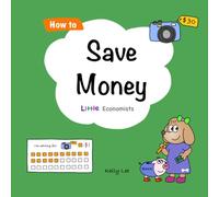 How to Save Money: A Simple Story About Saving, Patience, and Reaching Your Goals (Little Economists)
