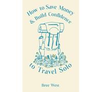 How to Save Money and Build Confidence to Travel Solo