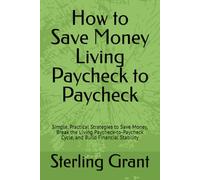 How to Save Money Living Paycheck to Paycheck: Simple, Practical Strategies to Save Money, Break the Living Paycheck-to-Paycheck Cycle, and Build Financial Stability