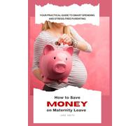 How to Save Money on Maternity Leave: Your Practical Guide to Smart Spending and Stress-Free Parenting