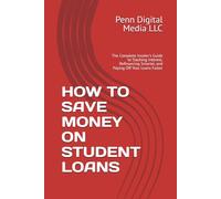 HOW TO SAVE MONEY ON STUDENT LOANS: The Complete Insider's Guide to Slashing Interest, Refinancing Smarter, and Paying Off Your Loans Faster
