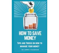 How to Save Money: Tips and Tricks on How to Manage Your Money