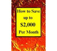 How to Save Up to $2,000 Per Month: A Practical Guide to Cut Costs, Build Wealth and Achieve Financial Freedom | Master Your Finances with Easy Tips