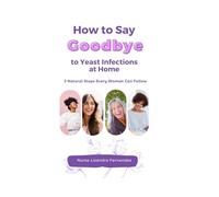 HOW TO SAY GOODBYE TO YEAST INFECTIONS AT HOME: 3 NATURAL STEPS EVERY WOMAN CAN FOLLOW: The Natural Candida Protocol to Stop Recurring Infections for Good