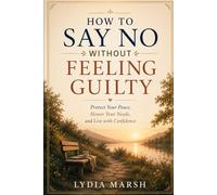 How to Say No Without Feeling Guilty: A Guide for Women Who Always Say Yes (The Self Trust Series)