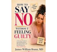 How to Say No Without Feeling Guilty: A Practical Guide to Setting Boundaries, Managing Guilt, and Reclaiming Your Time and Energy (Emotional Wellness Short Reads)