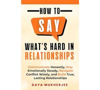 How to Say What's Hard in Relationships: Communicate Honestly, Stay Emotionally Steady, Navigate Conflict Wisely, and Build True, Lasting Relationships (Speak Up Mastery Series)