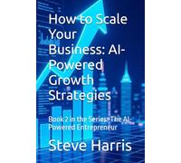 How to Scale Your Business: AI-Powered Growth Strategies: Book 2 in the Series: The AI-Powered Entrepreneur
