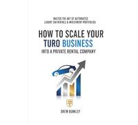 How to Scale Your Turo Business Into a Private Rental Company: Grow a High-Profit Fleet Using Other People’s Cars, Turo Hosting Systems, and Private Rental Strategies