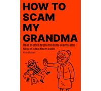 How to Scam my Grandma: Real stories from modern scams and how to stop them cold