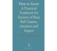 How to Score: A Practical Textbook for Scorers of Base Ball Games, Amateur and Expert