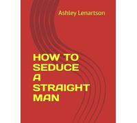 HOW TO SEDUCE A STRAIGHT MAN