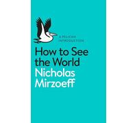 How to See the World: Nicholas Mirzoeff (Pelican Books)