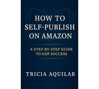 How to Self-Publish on Amazon: A Step-by-Step Guide to KDP Success