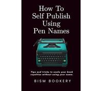 How To Self Publish Using Pen Names: Tips and Tricks to Scale Your Book Royalties Without Using Your Name