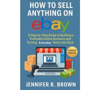HOW TO SELL ANYTHING ON EBAY: “A Step-by-Step Guide to Building a Profitable Online Business and Turning Everyday Items into Cash”