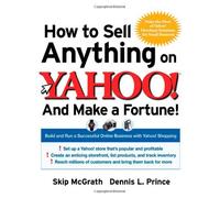 How to Sell Anything on Yahoo!...And Make a Fortune!: Build and Run a Successful Online Business with Yahoo!® Shopping