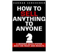How To Sell Anything To Anyone: A Modern Sales System Built On Trust And Results