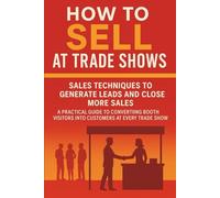 How to Sell at Trade Shows: Sales techniques to generate leads and Close more sales