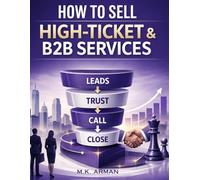 How to Sell High-Ticket & B2B Services: A Step-by-Step Client Acquisition System for Consultants, Agencies, Coaches, Freelancers, and Service ... and Close Deals (Service-Based Businesses)