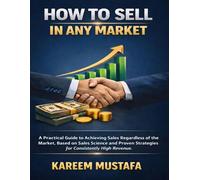 How to sell in any market: A practical guide to achieving sales regardless of the market, based on sales science and proven strategies for consistently high revenue.