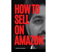 How to Sell on Amazon: Beginner’s Complete Guide to Product Research, Listing Optimization, and Boosting Online Sales (Amazon Selling Success Series)