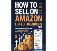 How to Sell on Amazon FBA for Beginners 2026: The Ultimate Step by-Step Guide to Launching, Scaling, and Profiting on Amazon
