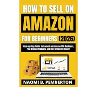HOW TO SELL ON AMAZON FOR BEGINNERS (2026): Step- by-Step Guide to Launch an Amazon FBA Business, Find Winning Products, and Start with Little Money
