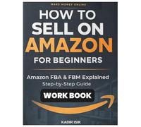 How to Sell on Amazon for Beginners: Workbook: Practical Exercises, Checklists, and Action Steps for Amazon FBA, FBM, and Building Your First Brand