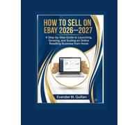 How to Sell on eBay 2026-2027: A Step-by-Step Guide to Launching, Growing, and Scaling an Online Reselling Business from Home