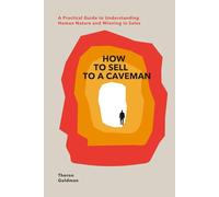 How to Sell to a Caveman: Why Rational People Make Irrational Buying Decisions