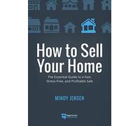 How to Sell Your Home: The Essential Guide to a Fast, Stress-Free, and Profitable Sale