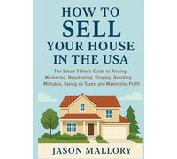 How to Sell Your House in the USA: The Smart Seller’s Guide to Pricing, Marketing, Negotiating, Staging, Avoiding Mistakes, Saving on Taxes, and Maximizing Profit (The Smart Real Estate Guide Series)