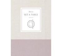 How to Set a Table: Inspiration, Ideas, and Etiquette for Hosting Friends and Family (How To Series)