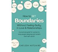 How to Set Boundaries Without Feeling Guilty in Love and Relationships: A practical guide for women to stop people-pleasing, and reclaim their self-worth (Heal & Thrive)