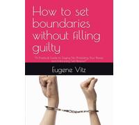 How to set boundaries without filling guilty: “A Practical Guide to Saying No, Protecting Your Peace, and Embracing Self-Respect”